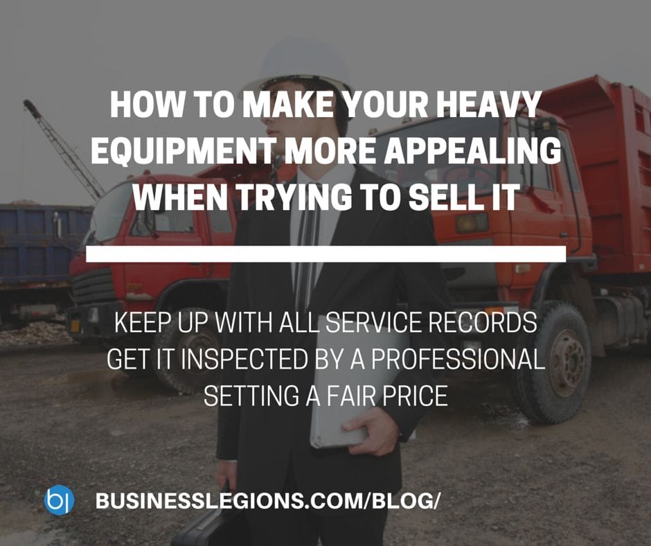 HOW TO MAKE YOUR HEAVY EQUIPMENT MORE APPEALING WHEN TRYING TO SELL IT