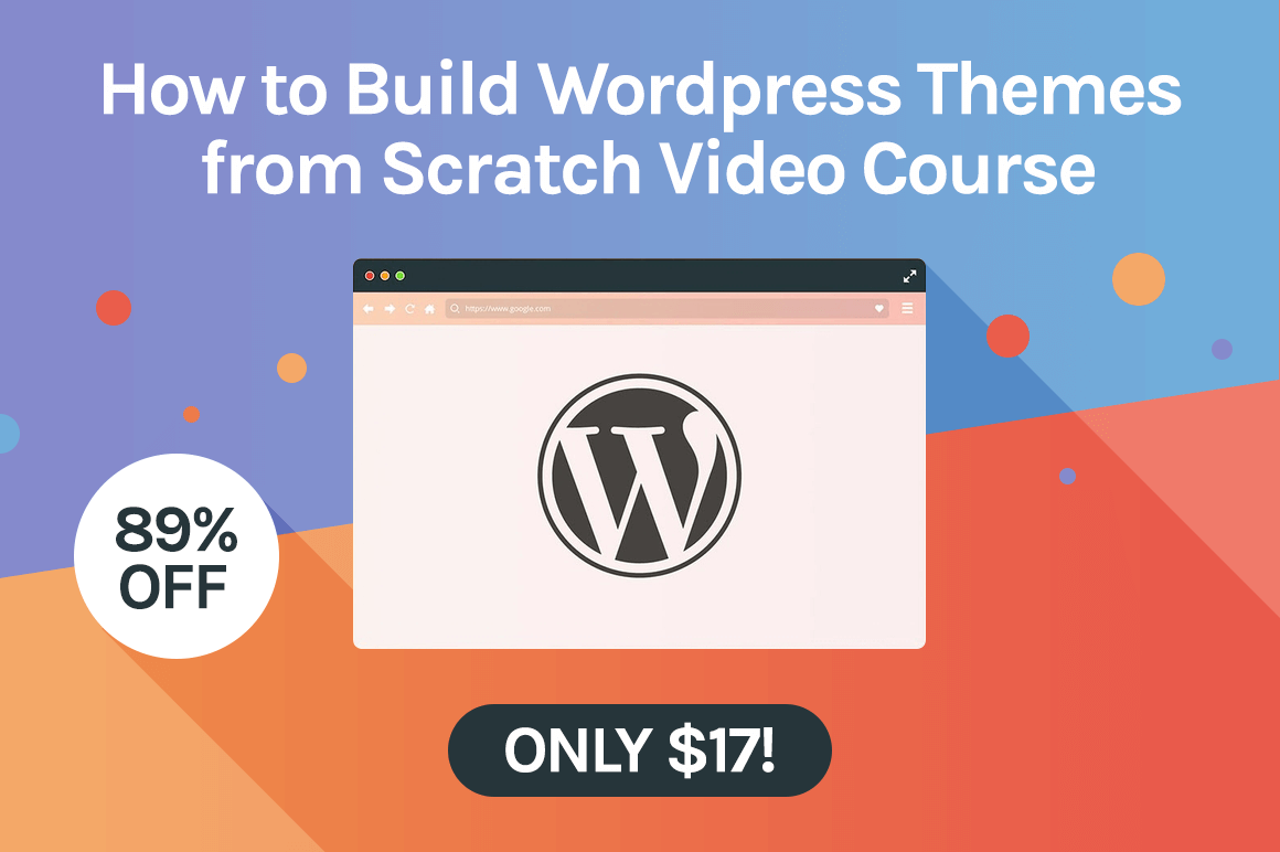 Video Course: How to Build Wordpress Themes from Scratch - only $17!