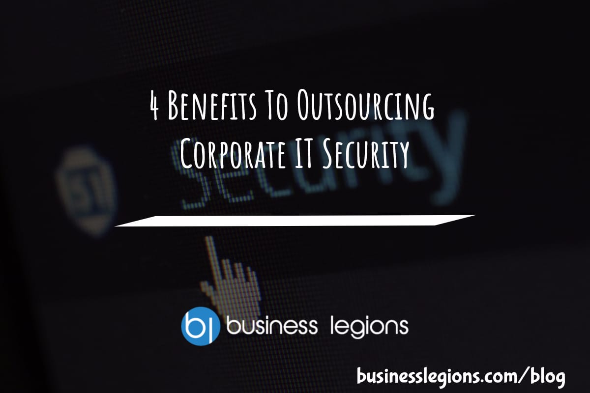 4 Benefits To Outsourcing Corporate IT Security