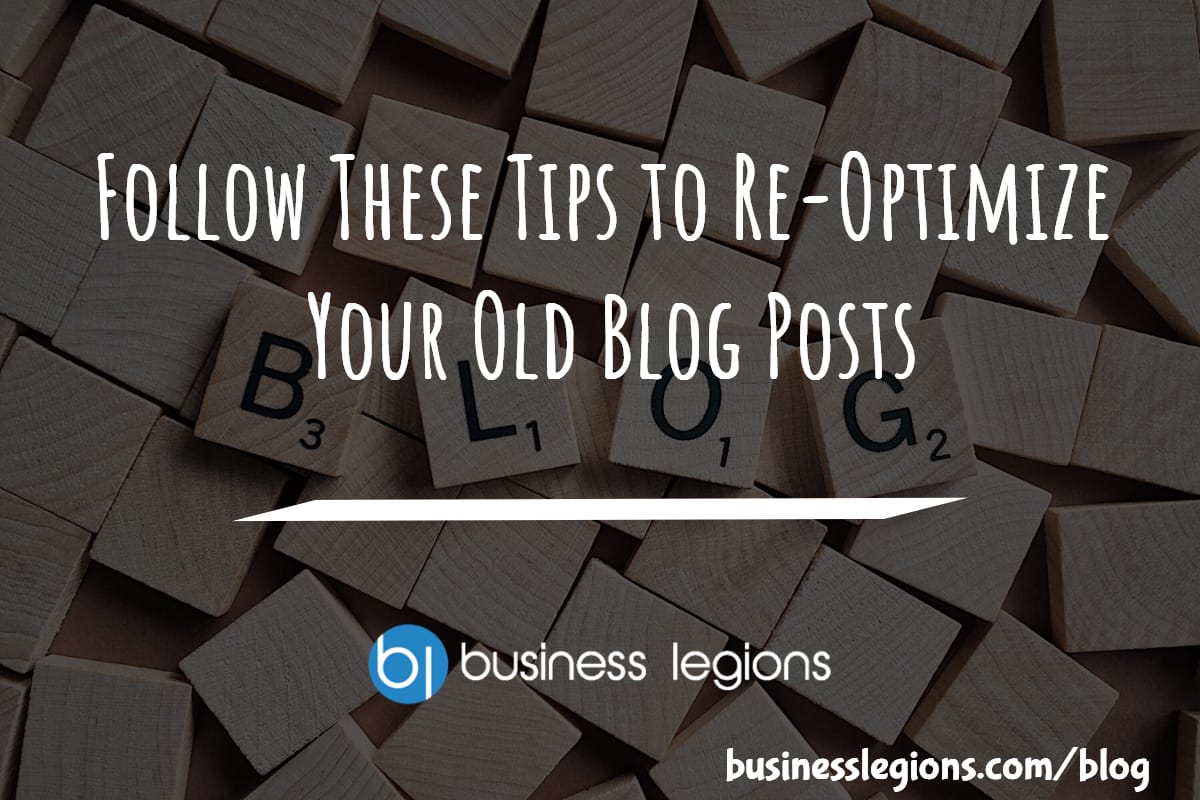 Business Legions - Follow These Tips to Re-Optimize Your Old Blog