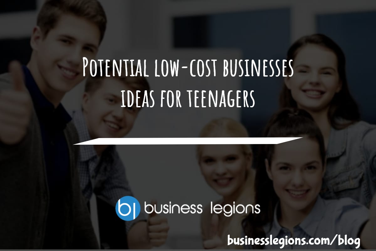 Business Legions - Potential low-cost businesses ideas for teenage