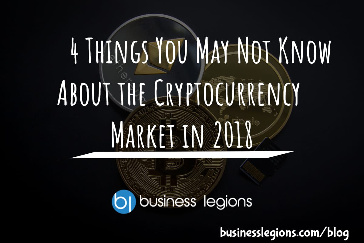 4 Things You May Not Know About the Cryptocurrency Market in 2018