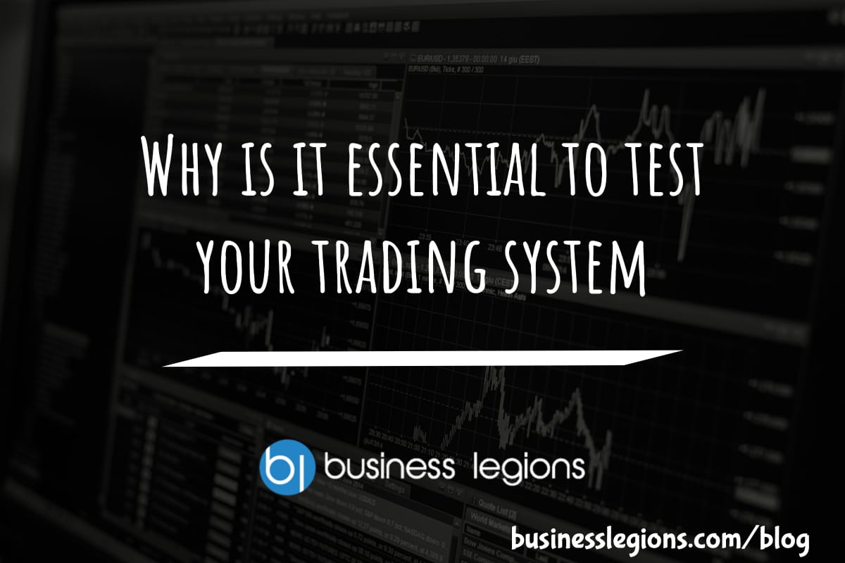 Why is it essential to test your trading system