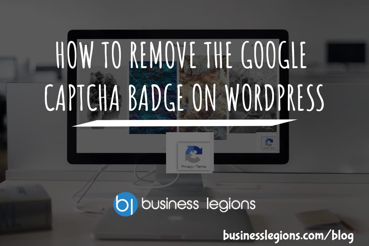 HOW TO REMOVE THE GOOGLE CAPTCHA BADGE ON WORDPRESS