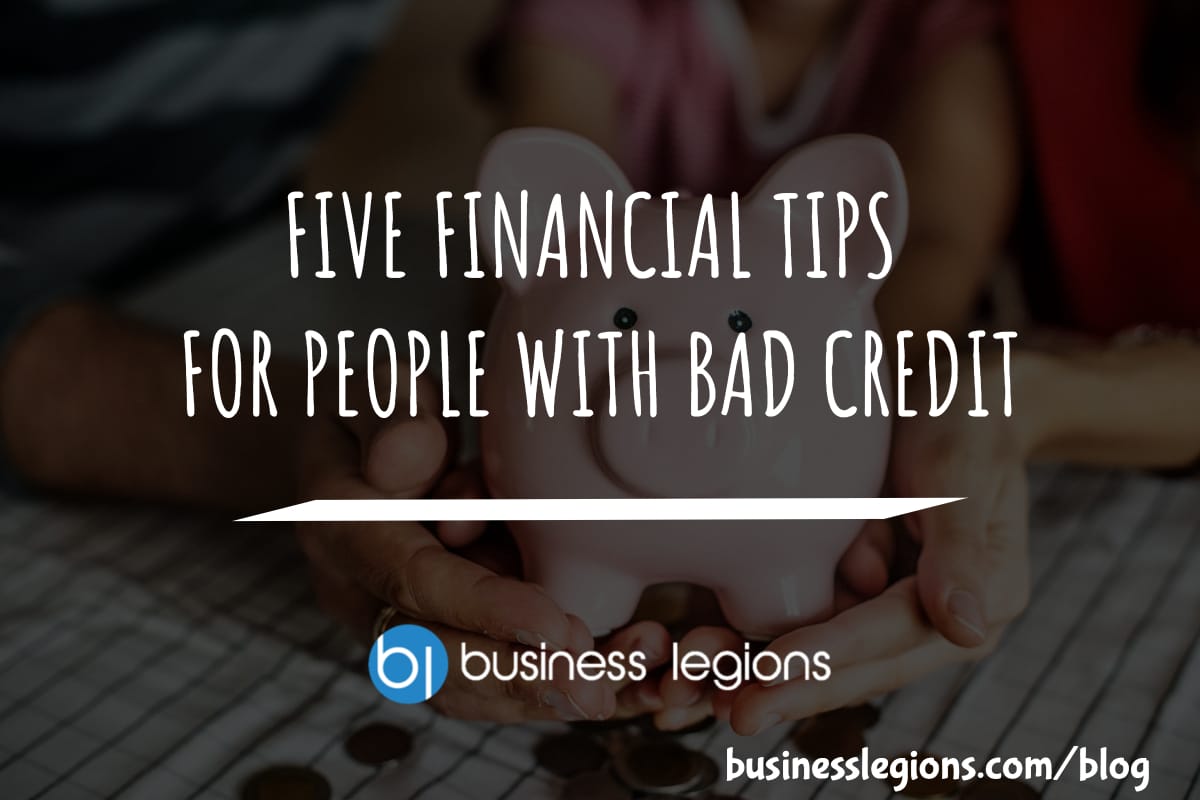 Business Legions - FIVE FINANCIAL TIPS FOR PEOPLE WITH BAD CREDIT