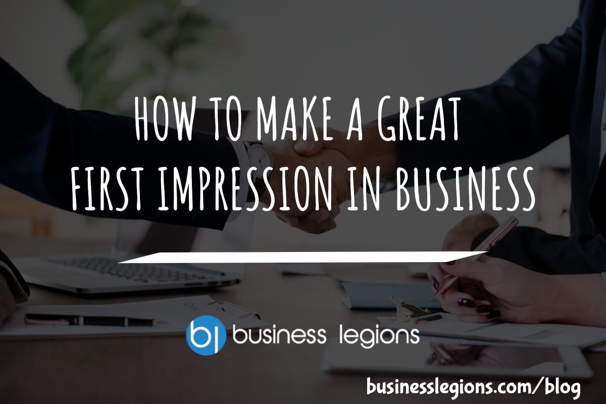 Business Legions - HOW TO MAKE A GREAT FIRST IMPRESSION IN BUSINESS