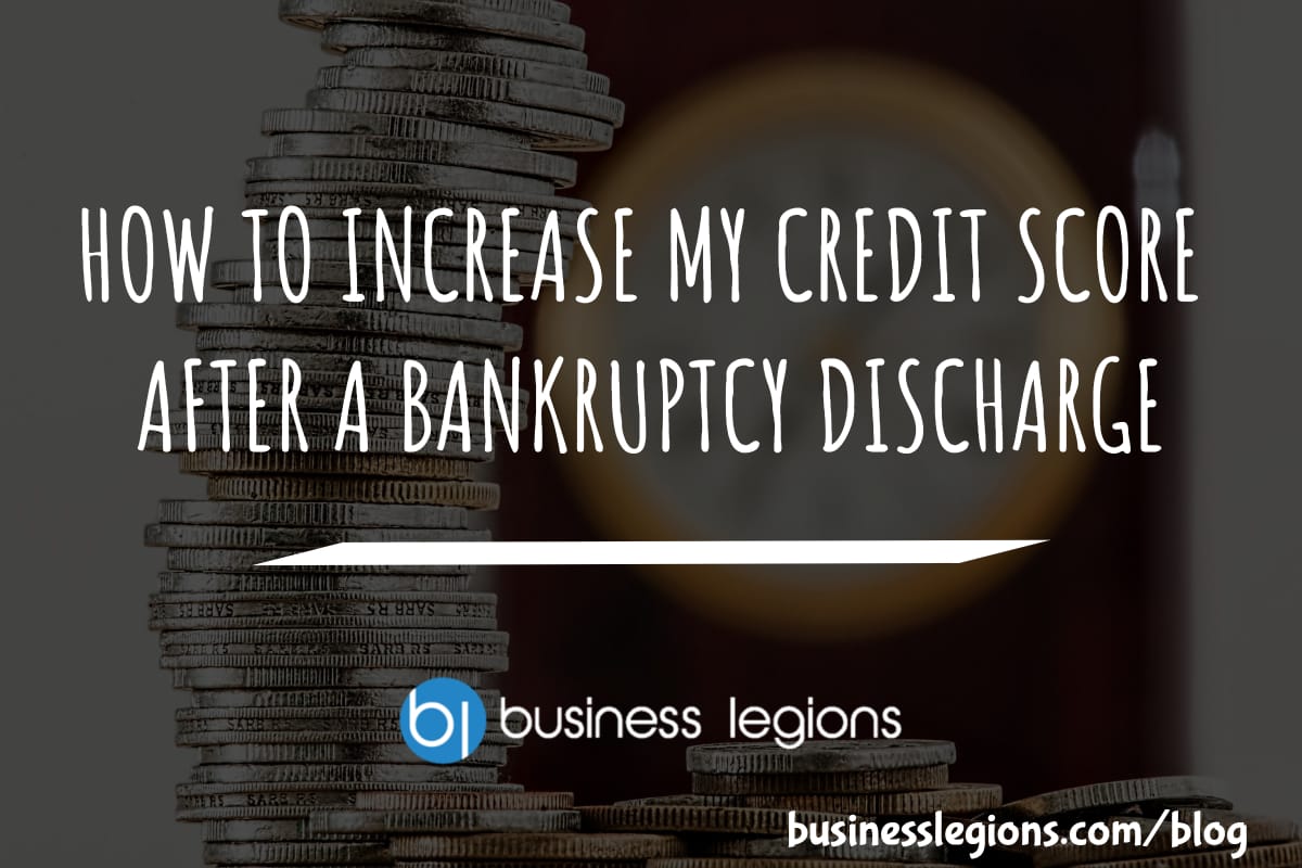 HOW TO INCREASE MY CREDIT SCORE AFTER A BANKRUPTCY DISCHARGE