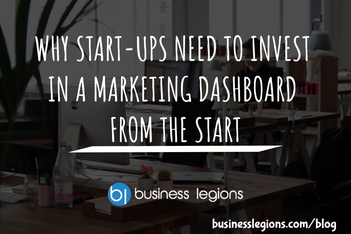 Business Legions - WHY START-UPS NEED TO INVEST IN A MARKETING DASHBOARD FROM THE START