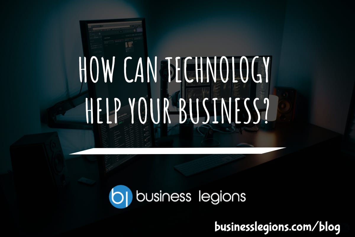 HOW CAN TECHNOLOGY HELP YOUR BUSINESS?