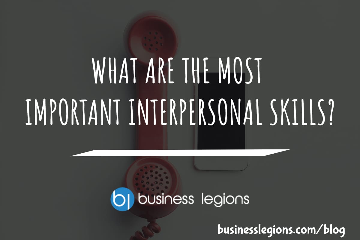 Business Legions - WHAT ARE THE MOST IMPORTANT INTERPERSONAL SKILLS