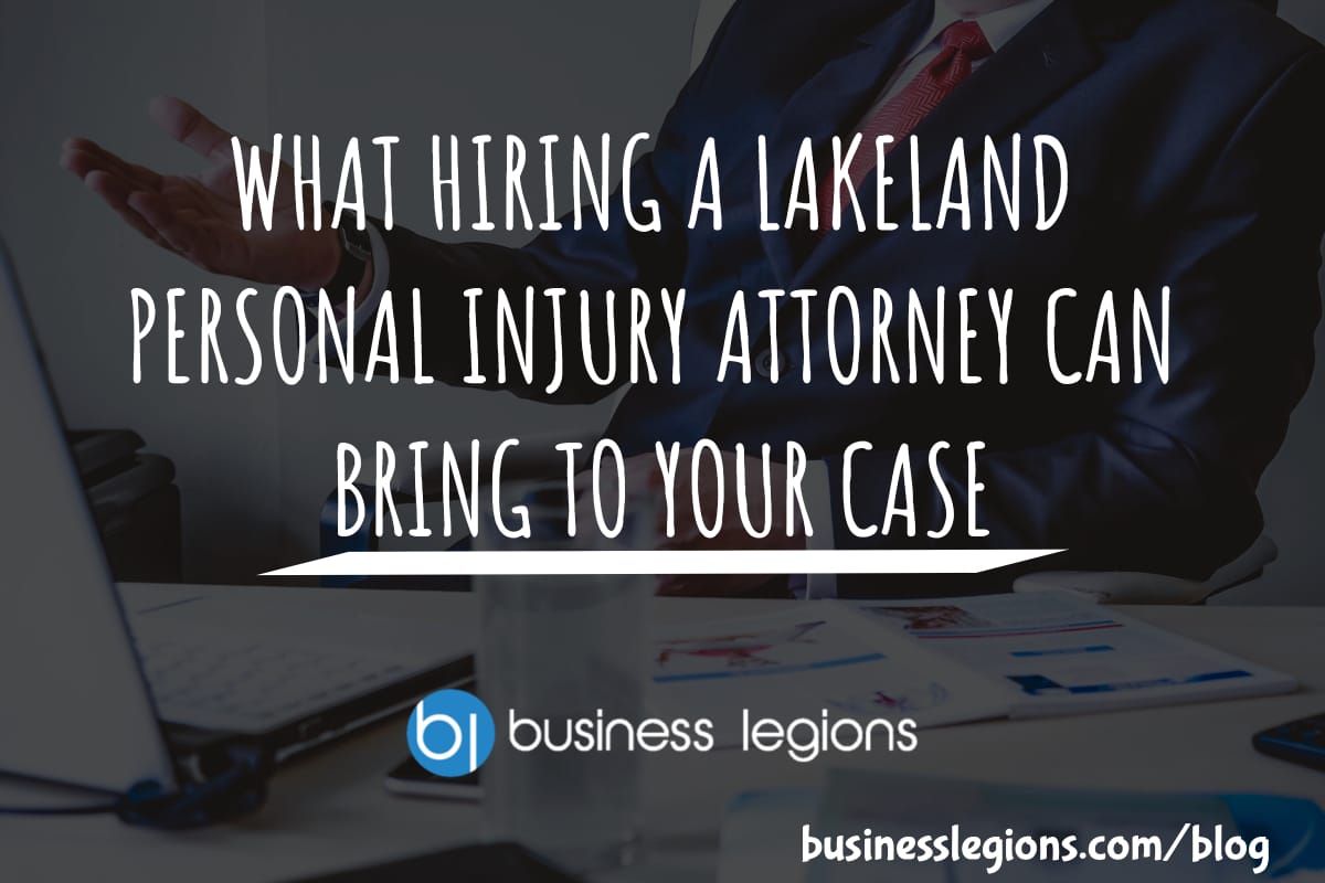 Business Legions - WHAT HIRING A LAKELAND PERSONAL INJURY ATTORNEY CAN BRING TO YOUR CASE