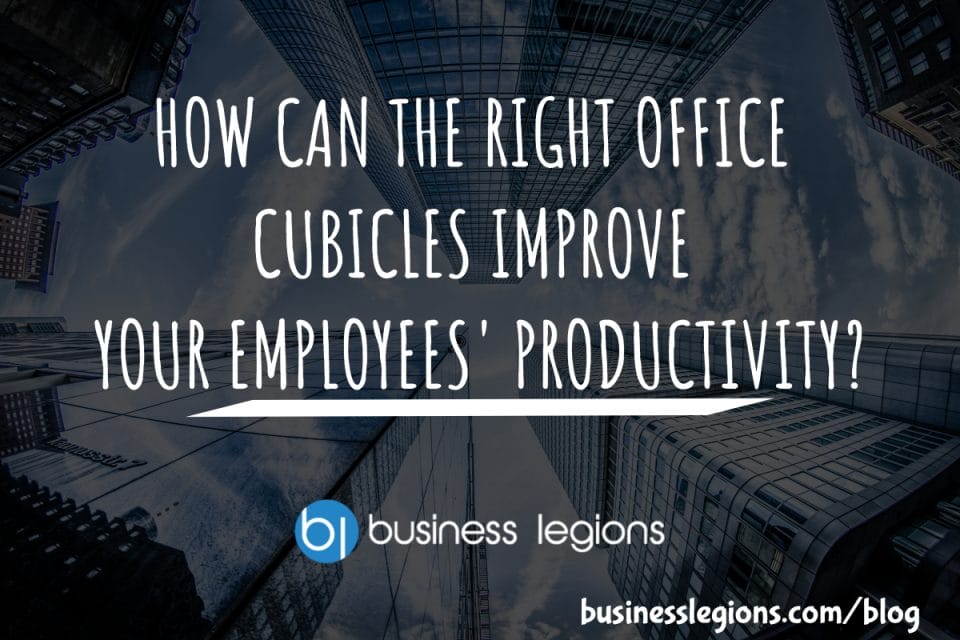 HOW CAN THE RIGHT OFFICE CUBICLES IMPROVE YOUR EMPLOYEES’ PRODUCTIVITY?
