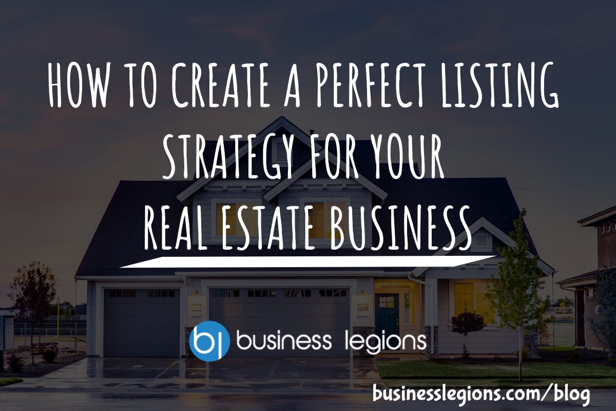 HOW TO CREATE A PERFECT LISTING STRATEGY FOR YOUR REAL ESTATE BUSINESS