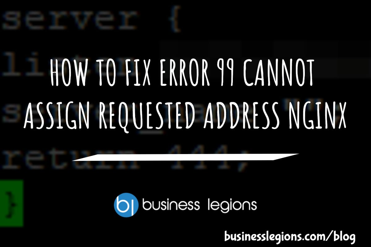 Business Legions - HOW TO FIX ERROR 99 CANNOT ASSIGN REQUESTED ADDRESS NGINX