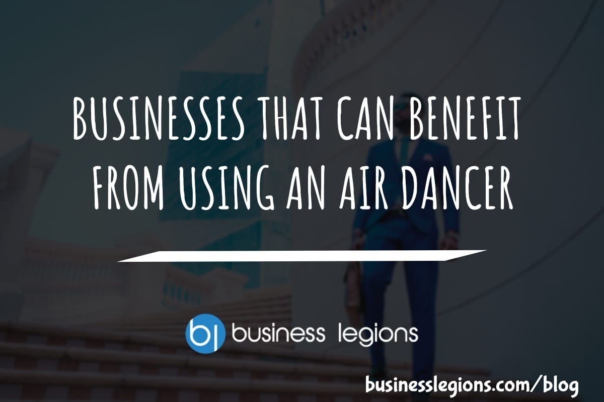 Business Legions - BUSINESSES THAT CAN BENEFIT FROM USING AN AIR DANCER