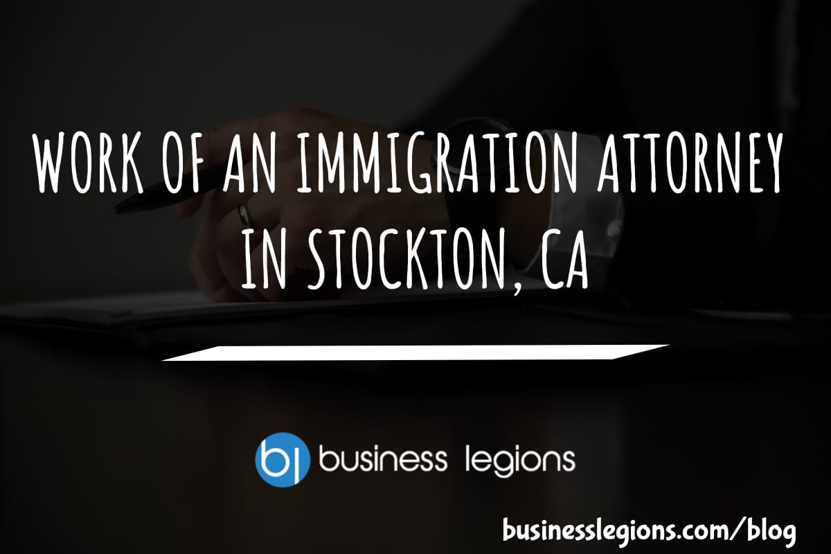 WORK OF AN IMMIGRATION ATTORNEY IN STOCKTON, CA