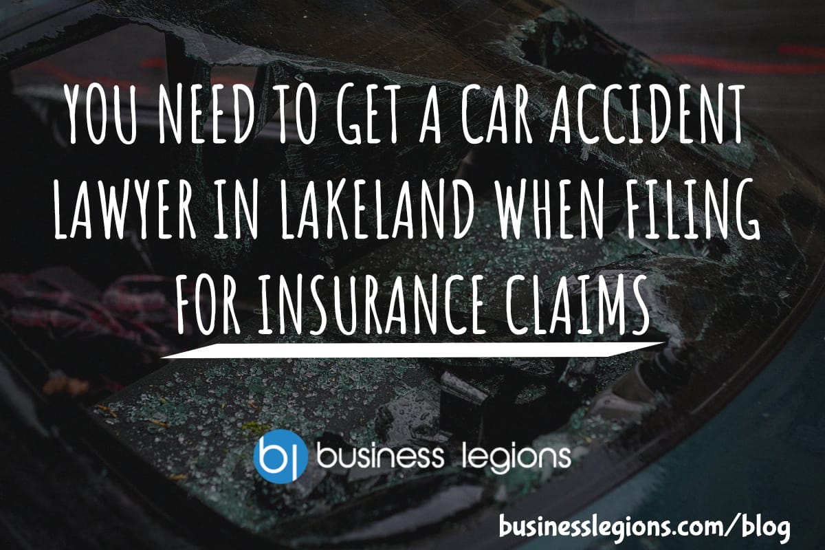 YOU NEED TO GET A CAR ACCIDENT LAWYER IN LAKELAND WHEN FILING FOR INSURANCE CLAIMS