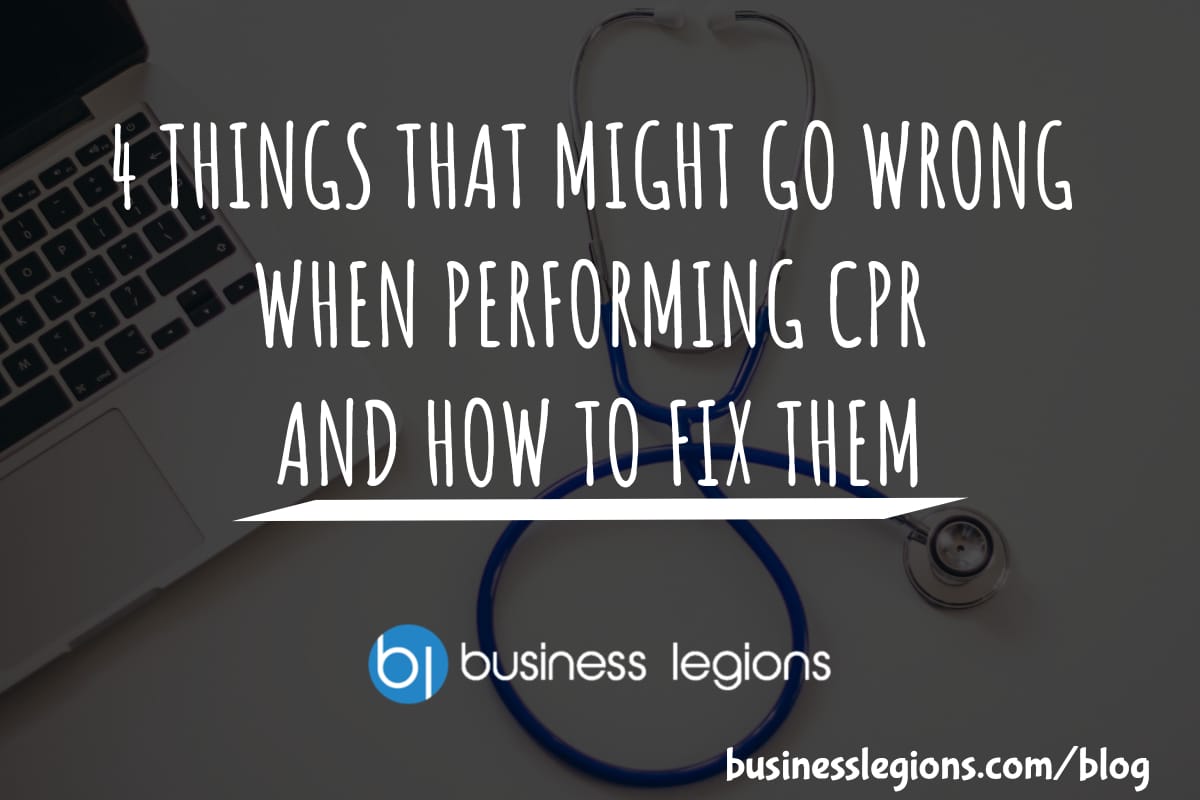 Business Legions 4 THINGS THAT MIGHT GO WRONG WHEN PERFORMING CPR AND HOW TO FIX THEM