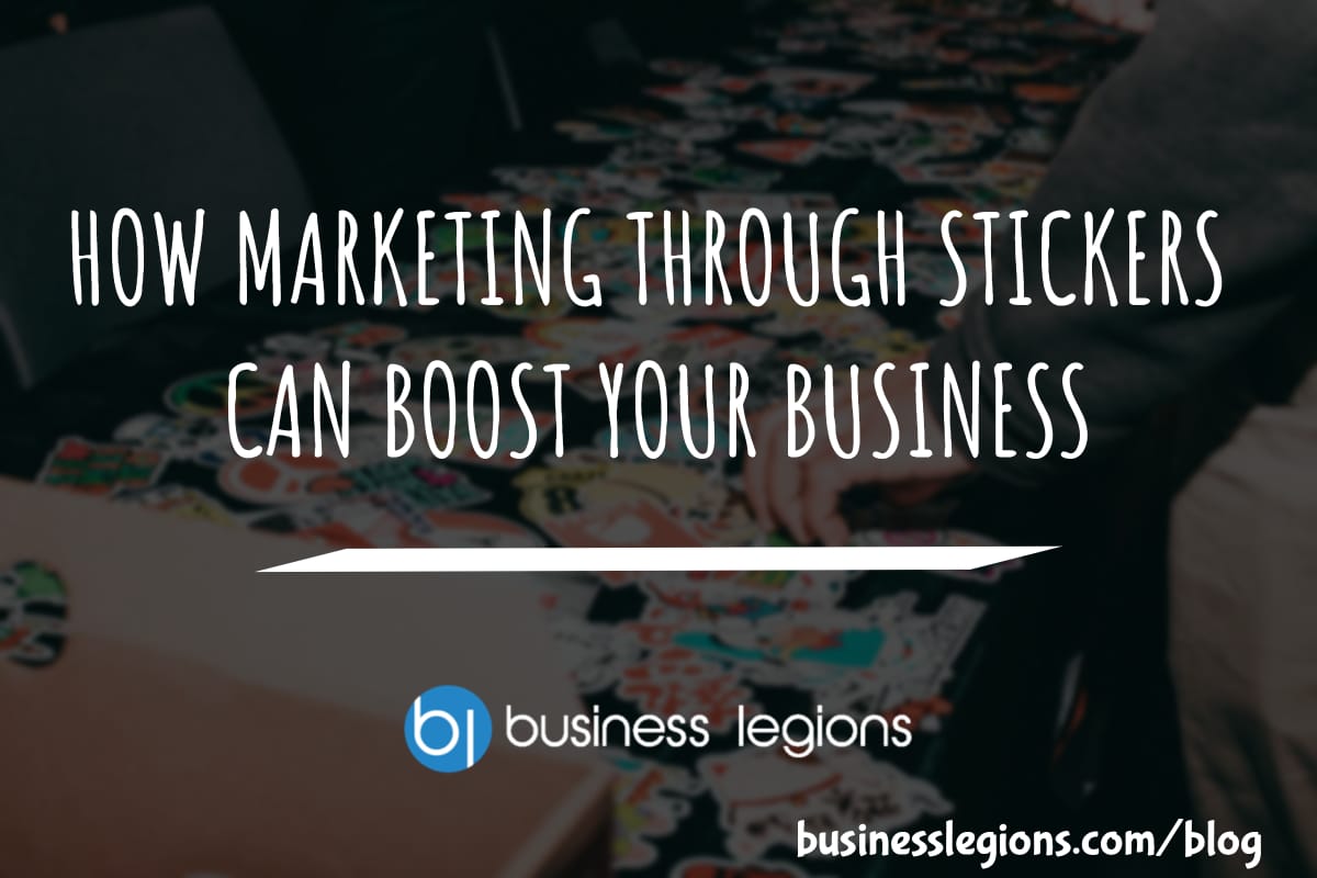 Business Legions HOW MARKETING THROUGH STICKERS CAN BOOST YOUR BUSINESS