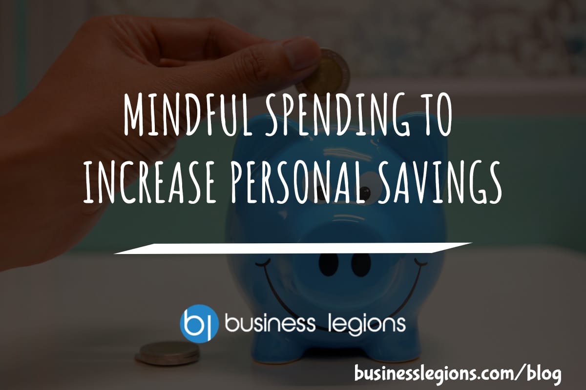 Business Legions MINDFUL SPENDING TO INCREASE PERSONAL SAVINGS