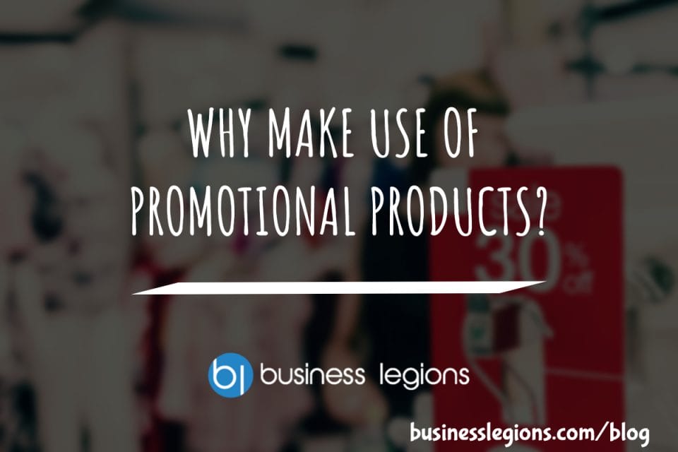 WHY MAKE USE OF PROMOTIONAL PRODUCTS?