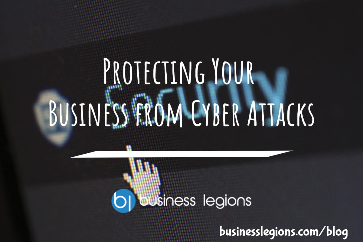 Business Legions Protecting Your Business from Cyber Attacks