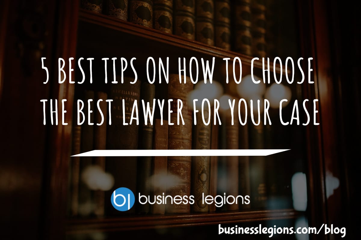 Business Legions 5 BEST TIPS ON HOW TO CHOOSE THE BEST LAWYER FOR YOUR CASE header