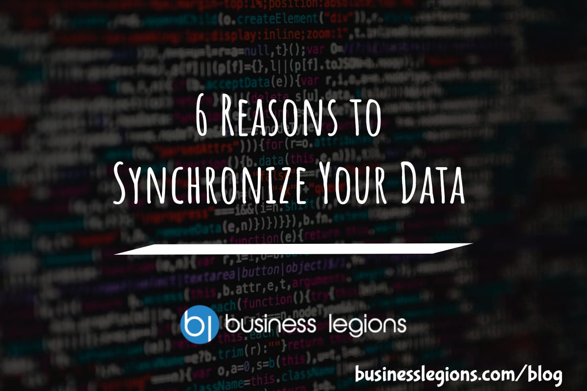 Business Legions 6 Reasons to Synchronize Your Data