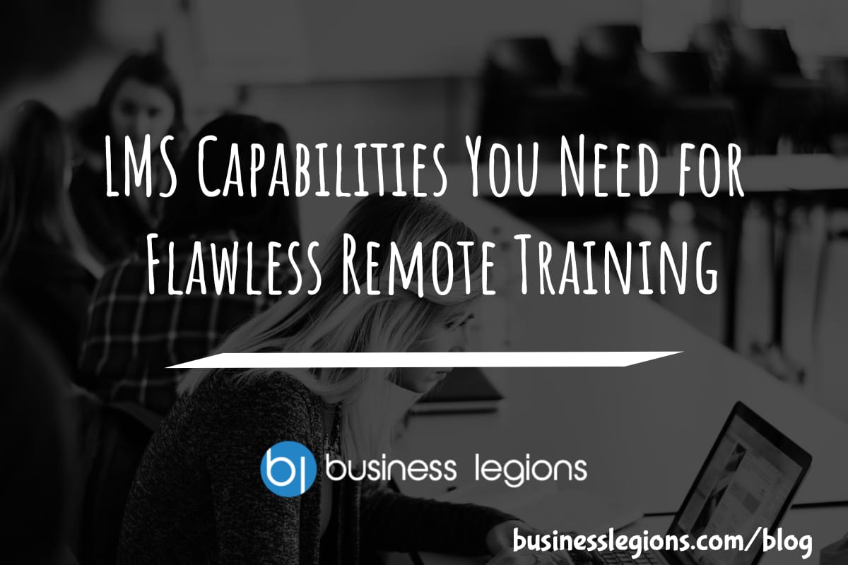 Business Legions LMS Capabilities You Need for Flawless Remote Training