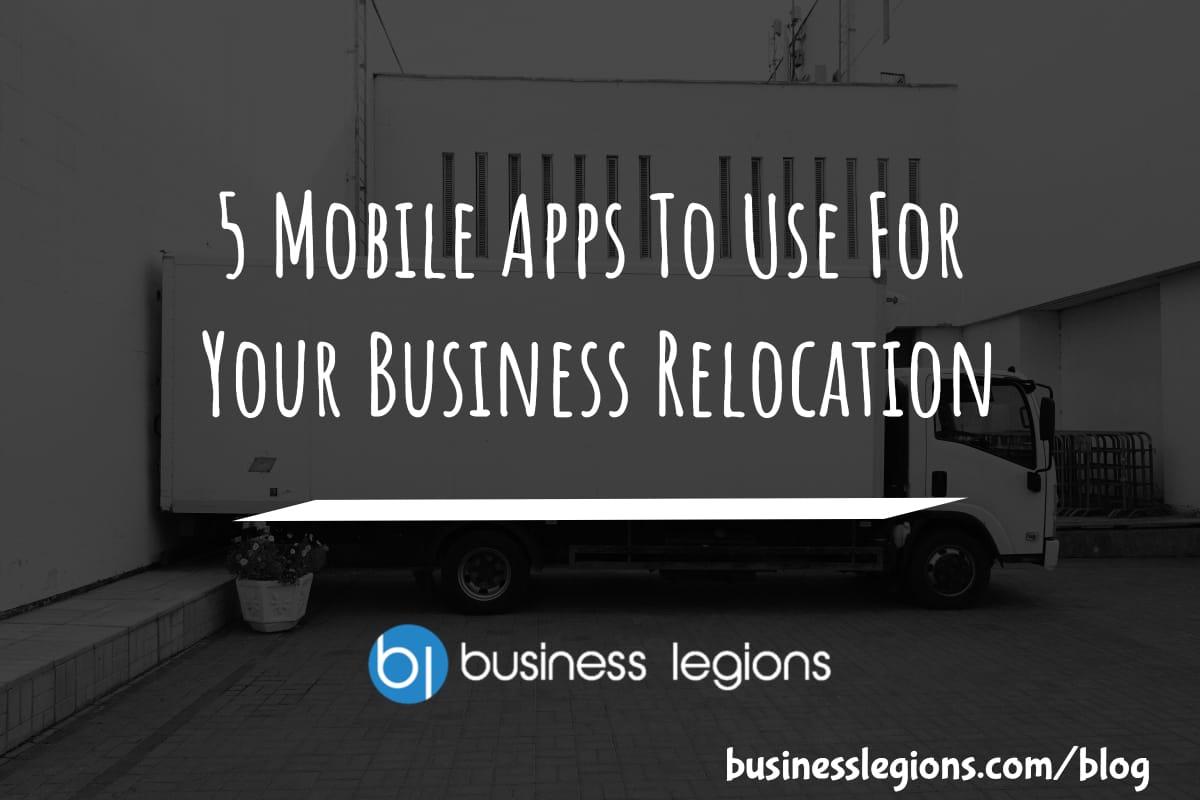 Business Legions 5 Mobile Apps To Use For Your Business Relocation