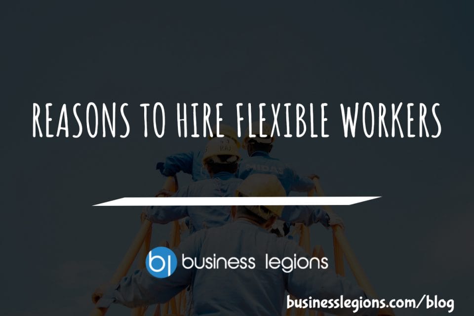 REASONS TO HIRE FLEXIBLE WORKERS
