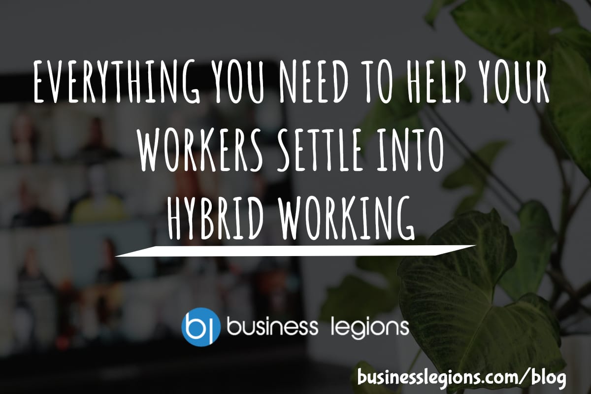 EVERYTHING YOU NEED TO HELP YOUR WORKERS SETTLE INTO HYBRID WORKING