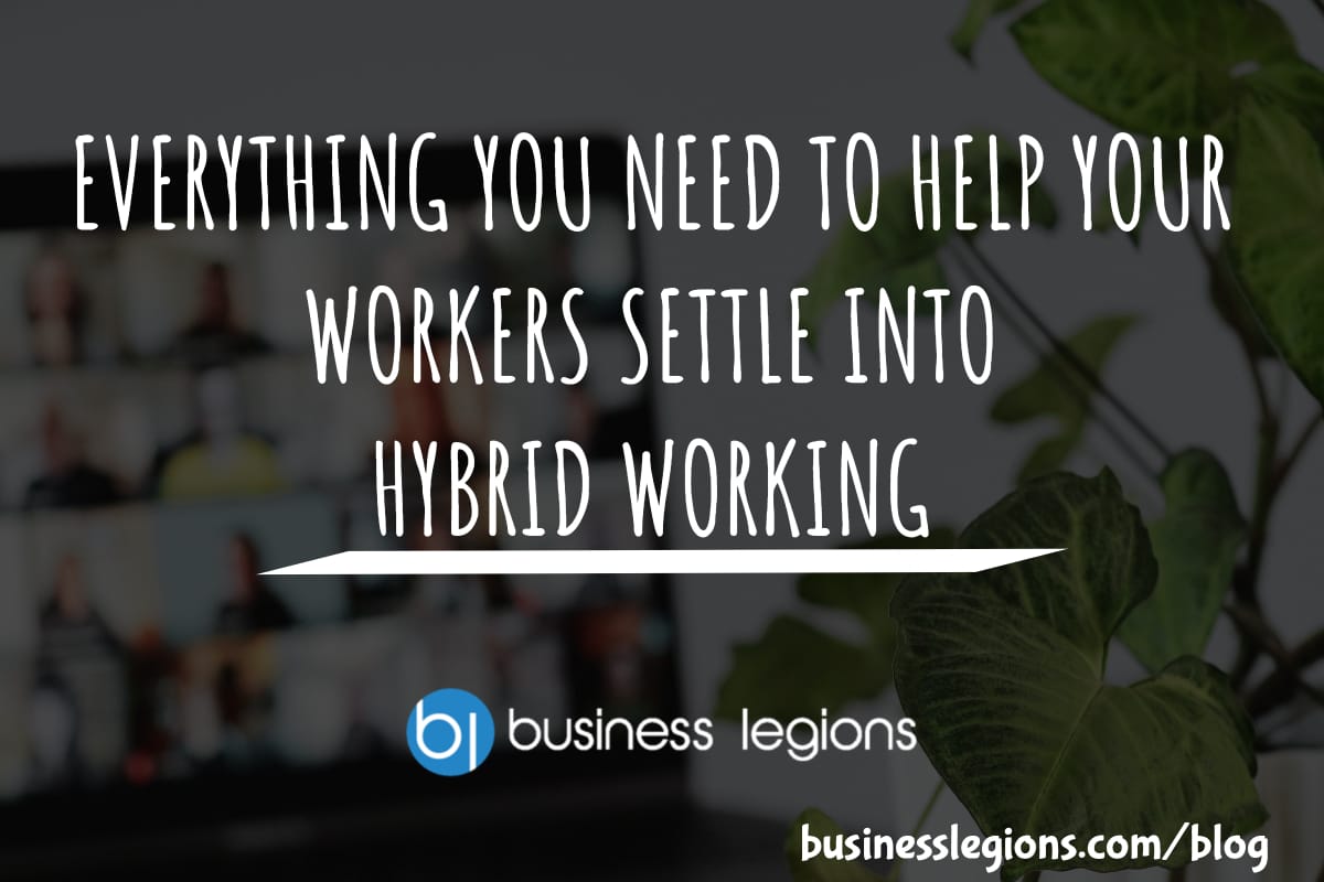 Business Legions EVERYTHING YOU NEED TO HELP YOUR WORKERS SETTLE INTO HYBRID WORKING header