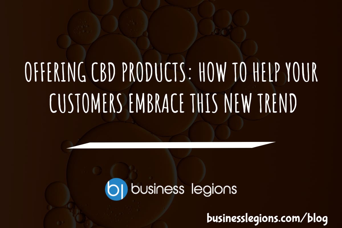 OFFERING CBD PRODUCTS: HOW TO HELP YOUR CUSTOMERS EMBRACE THIS NEW TREND