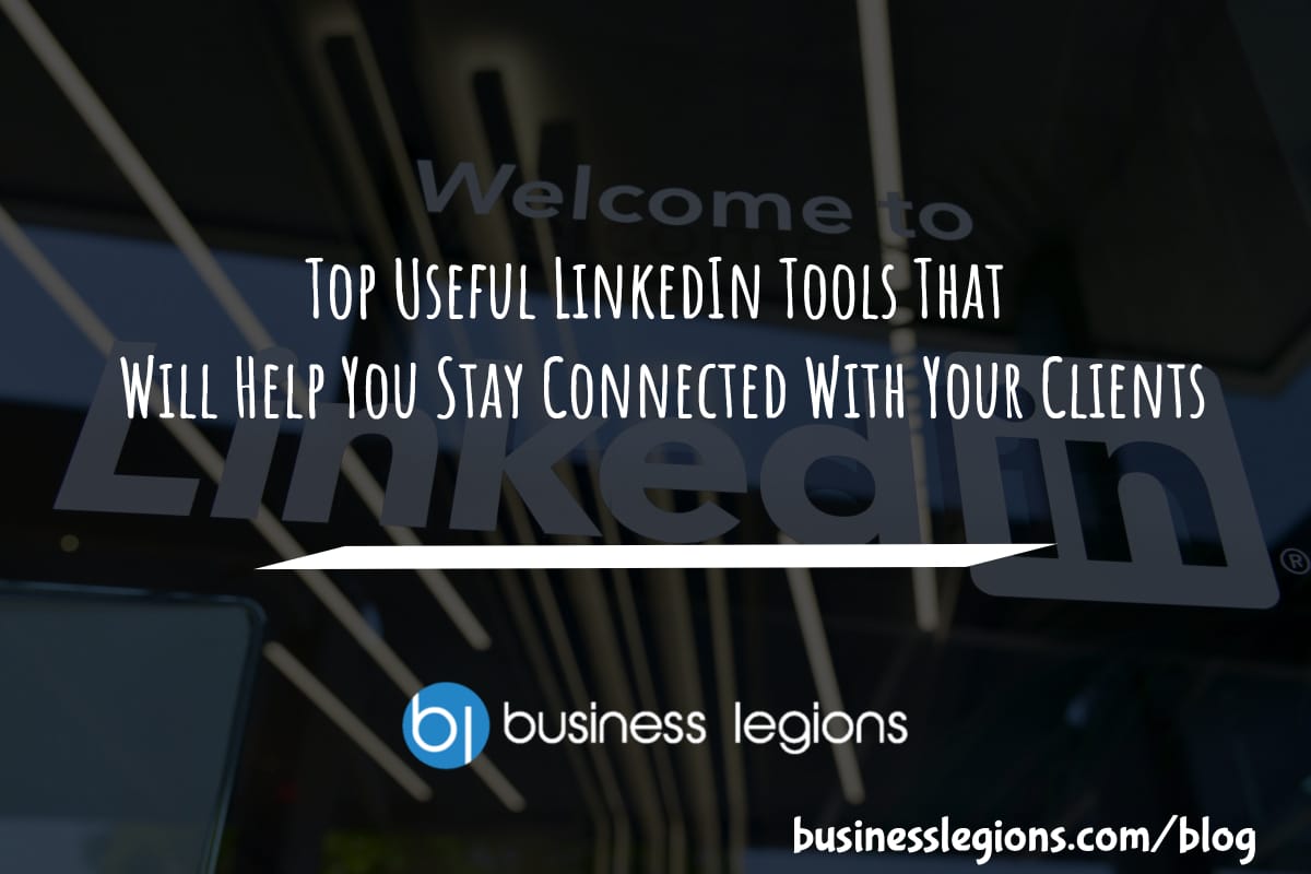 Business Legions Top Useful LinkedIn Tools That Will Help You Stay Connected With Your Clients