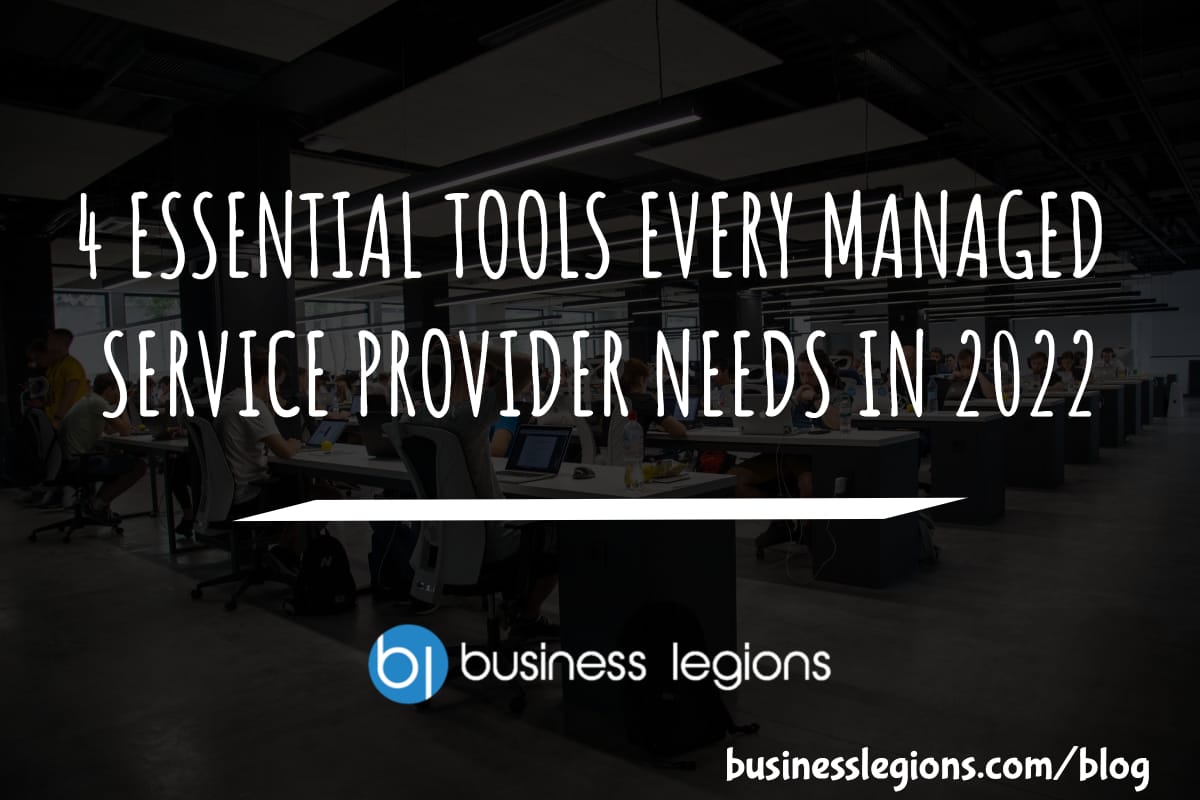 Business Legions 4 ESSENTIAL TOOLS EVERY MANAGED SERVICE PROVIDER NEEDS IN 2022 header