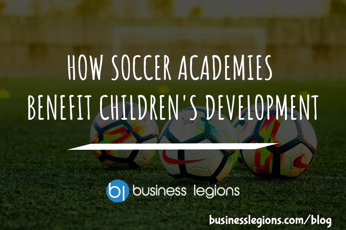 Business Legions HOW SOCCER ACADEMIES BENEFIT CHILDRENS DEVELOPMENT header