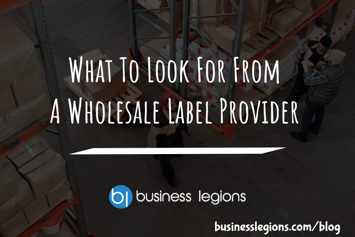 WHAT TO LOOK FOR FROM A WHOLESALE LABEL PROVIDER