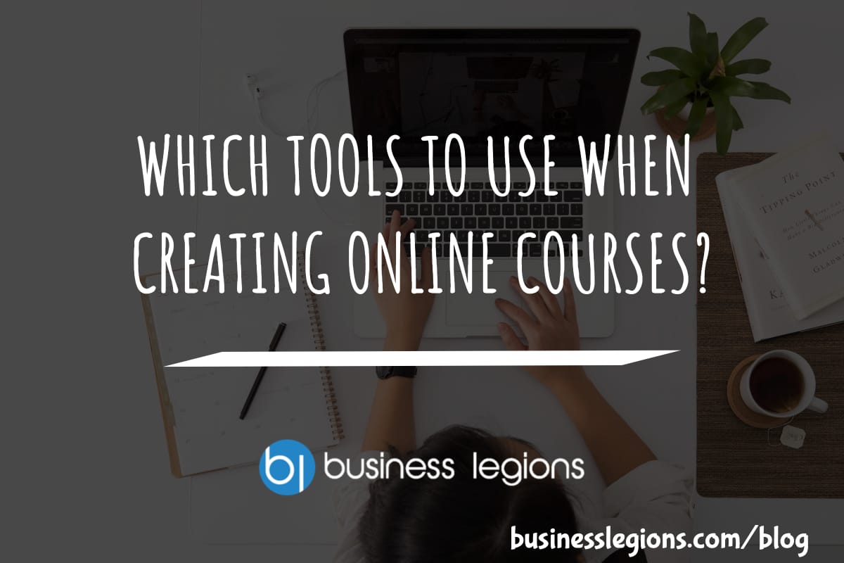 Business Legions WHICH TOOLS TO USE WHEN CREATING ONLINE COURSES header