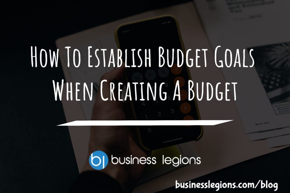 HOW TO ESTABLISH BUDGET GOALS WHEN CREATING A BUDGET