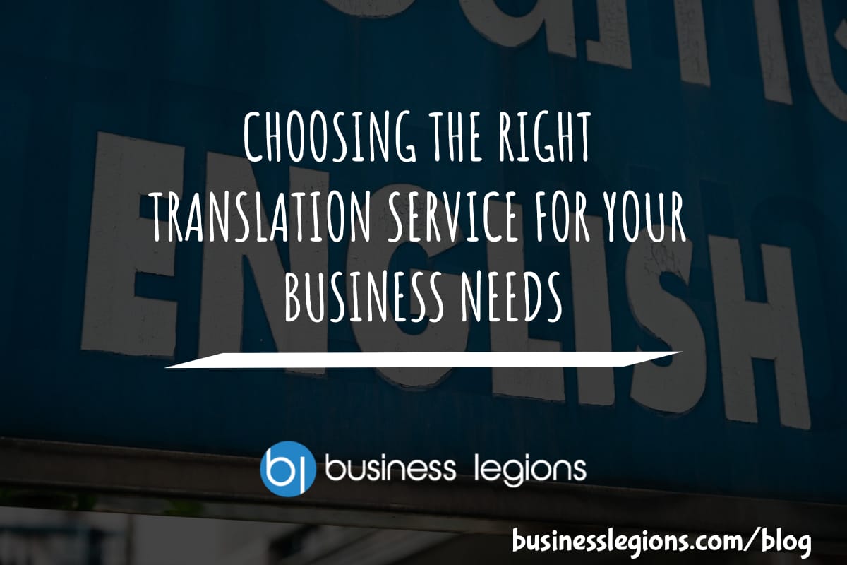 CHOOSING THE RIGHT TRANSLATION SERVICE FOR YOUR BUSINESS NEEDS