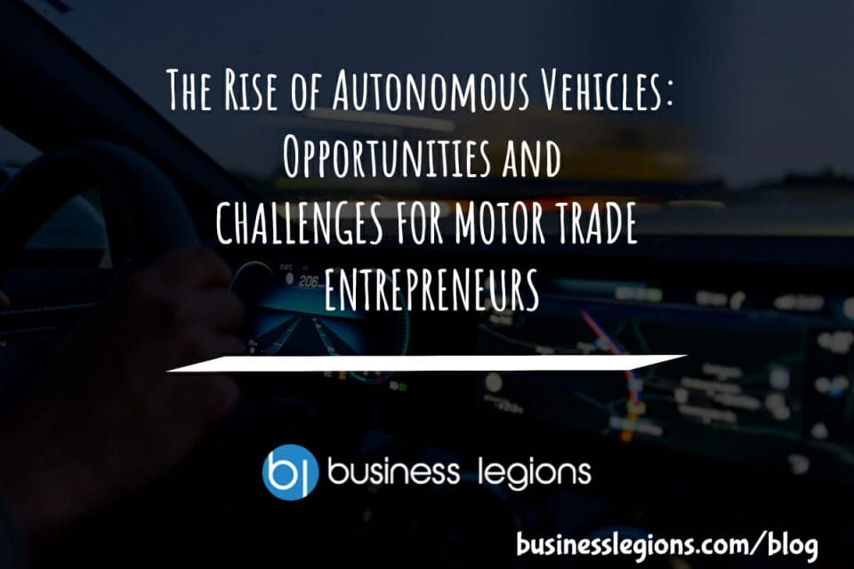 THE RISE OF AUTONOMOUS VEHICLES: OPPORTUNITIES AND CHALLENGES FOR MOTOR TRADE ENTREPRENEURS
