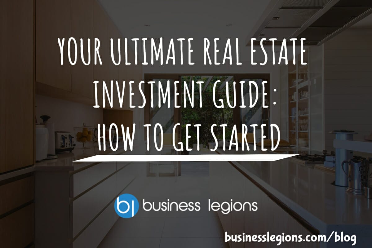 Business Legions YOUR ULTIMATE REAL ESTATE INVESTMENT GUIDE HOW TO GET STARTED header