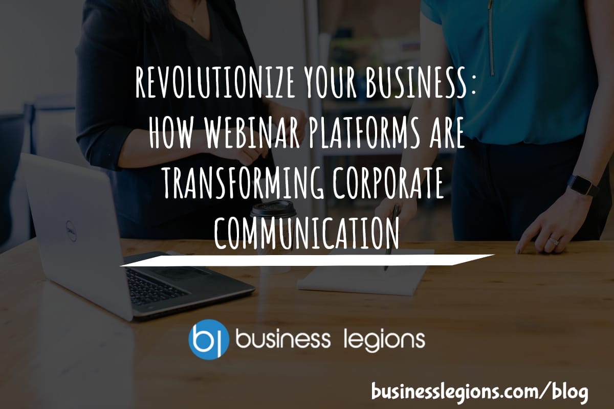 REVOLUTIONIZE YOUR BUSINESS: HOW WEBINAR PLATFORMS ARE TRANSFORMING CORPORATE COMMUNICATION