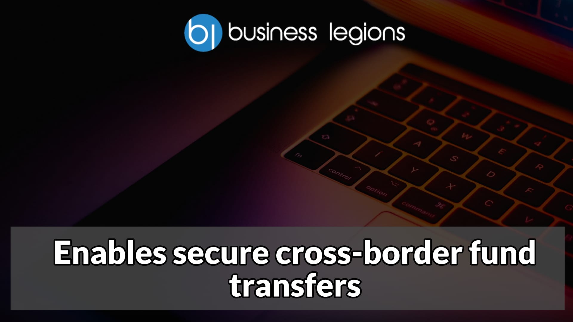 Business Legions Enables secure cross border fund transfers