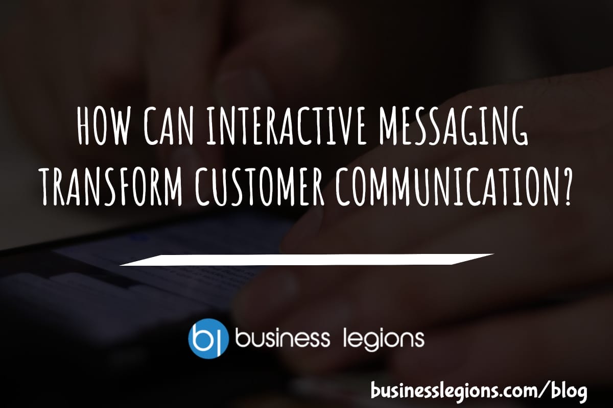 HOW CAN INTERACTIVE MESSAGING TRANSFORM CUSTOMER COMMUNICATION?