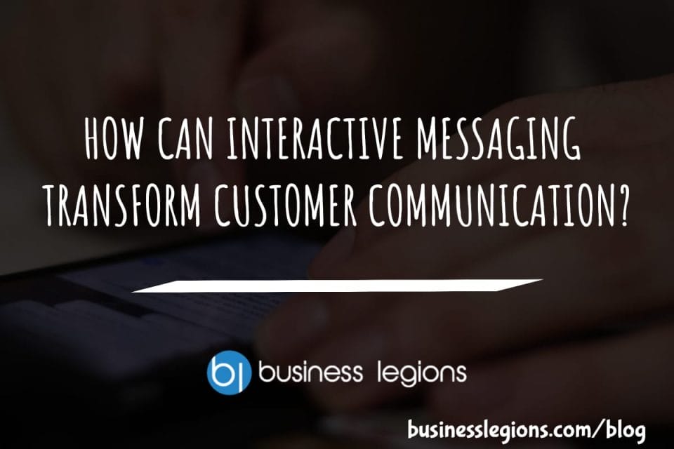 HOW CAN INTERACTIVE MESSAGING TRANSFORM CUSTOMER COMMUNICATION?
