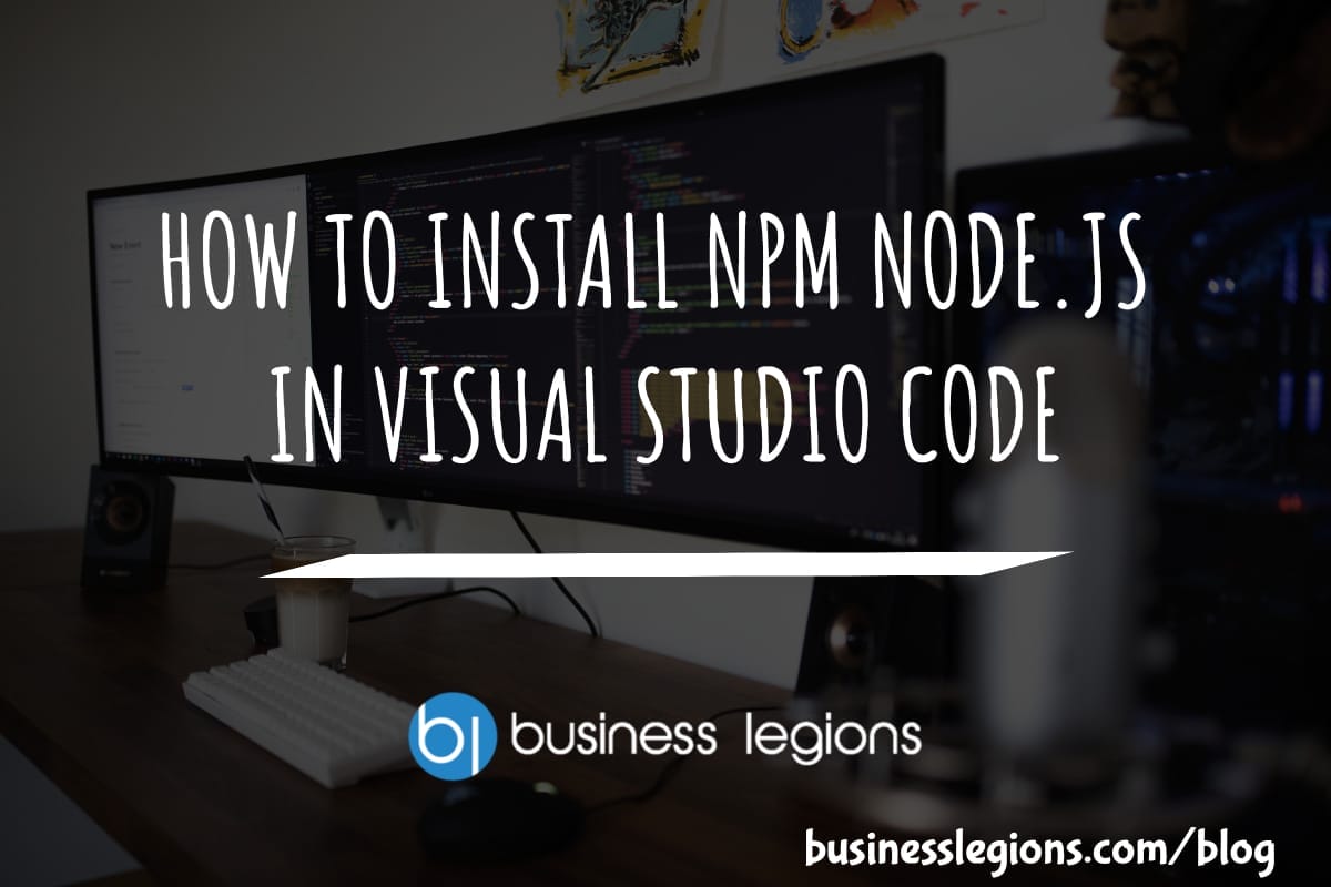 Business Legions HOW TO INSTALL NPM NODE.JS IN VISUAL STUDIO CODE