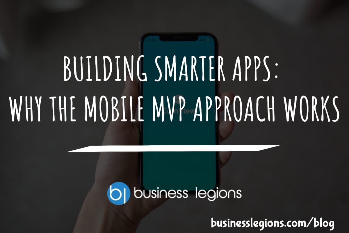 Business Legions BUILDING SMARTER APPS WHY THE MOBILE MVP APPROACH WORKS